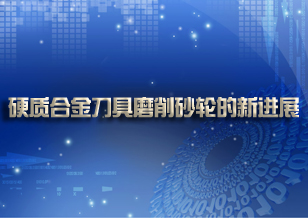 硬質(zhì)合金刀具磨削砂輪的新進展